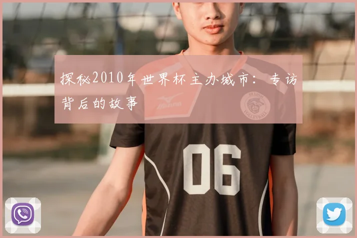 探秘2010年世界杯主办城市:专访背后的故事