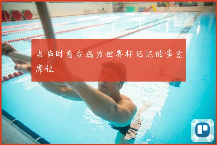当临时看台成为世界杯记忆的黄金席位