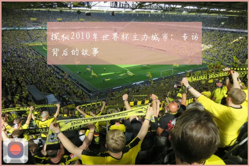 探秘2010年世界杯主办城市:专访背后的故事