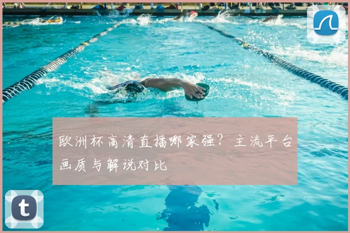 欧洲杯高清直播哪家强？主流平台画质与解说对比