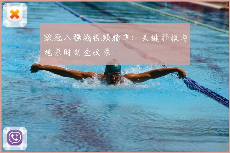 欧冠八强战视频精华：关键扑救与绝杀时刻全收录